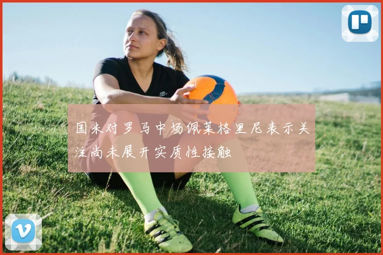 国米对罗马中场佩莱格里尼表示关注尚未展开实质性接触